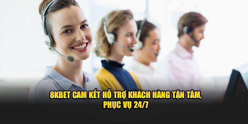 8KBET cam kết hỗ trợ khách hàng tận tâm, phục vụ 24/7