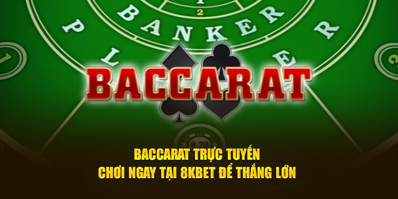 Baccarat Trực Tuyến - Chơi Ngay Tại 8KBET Để Thắng Lớn