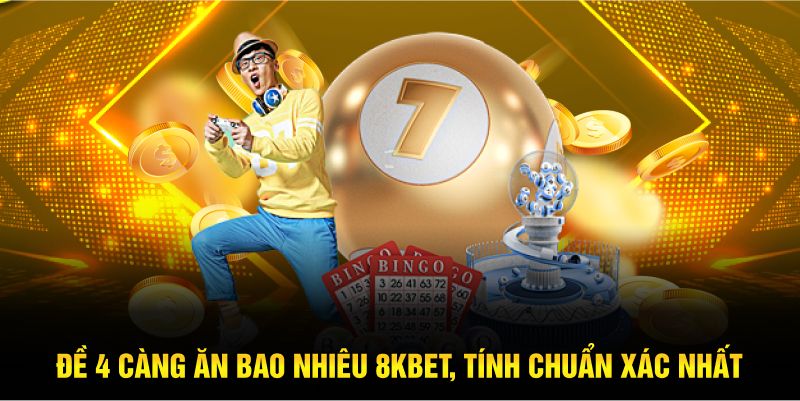 Đề 4 Càng Ăn Bao Nhiêu 8KBET, Tính Chuẩn Xác Nhất