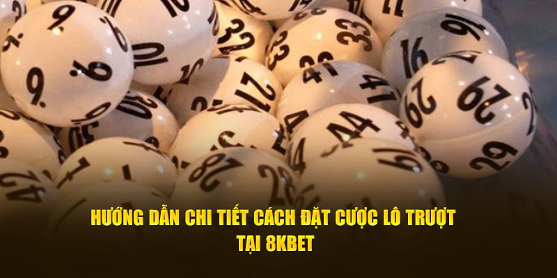 Hướng dẫn chi tiết cách đặt cược lô trượt tại 8Kbet