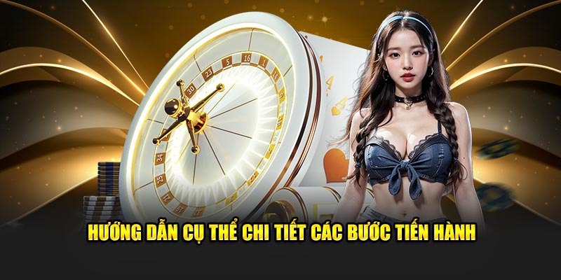 Hướng dẫn cụ thể chi tiết các bước tiến hành 