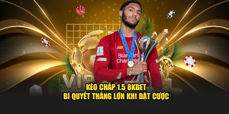 Kèo Chấp 1.5 8KBET - Bí Quyết Thắng Lớn Khi Đặt Cược