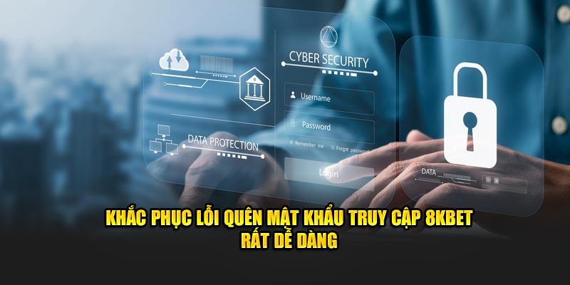 Khắc phục lỗi quên mật khẩu truy cập ​​8KBET rất dễ dàng