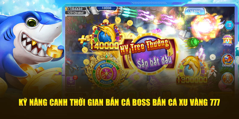 Kỹ năng canh thời gian bắn cá boss bắn cá xu vàng 777