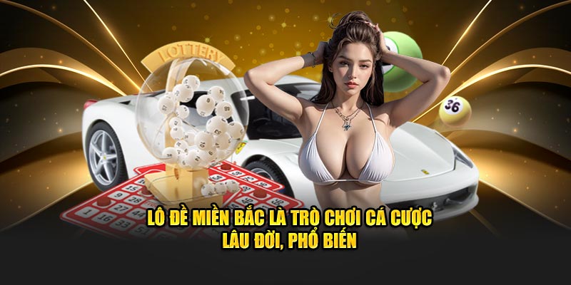 Lô đề miền Bắc là trò chơi cá cược lâu đời, phổ biến