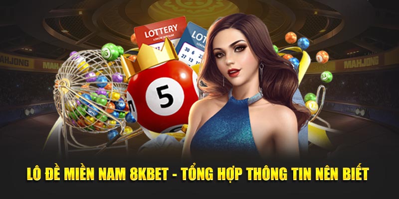 Lô Đề Miền Nam 8Kbet - Tổng Hợp Thông Tin Nên Biết