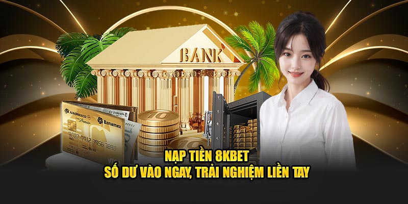 Nạp Tiền 8KBET – Số Dư Vào Ngay, Trải Nghiệm Liền Tay