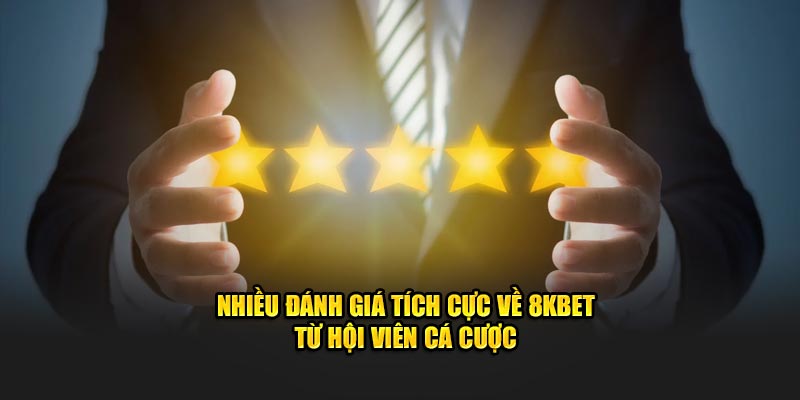 Nhiều đánh giá tích cực về 8KBET từ hội viên cá cược