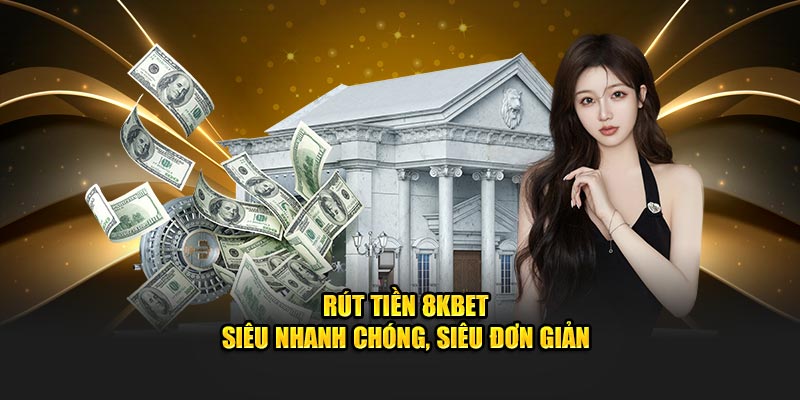 Rút Tiền 8KBET - Siêu Nhanh Chóng, Siêu Đơn Giản