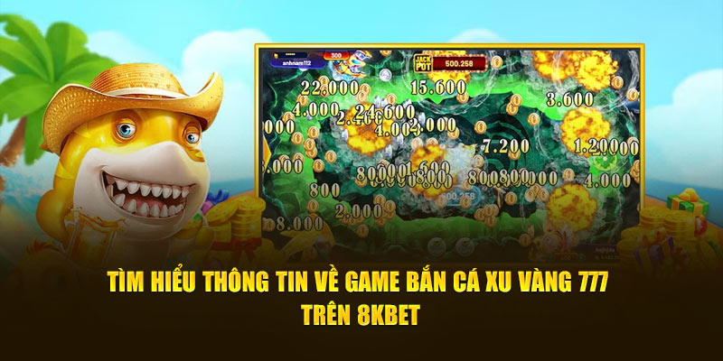 Tìm hiểu thông tin về game bắn cá Xu Vàng 777 trên 8Kbet